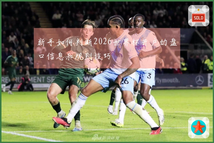 新手如何判断2026世界杯开户的盘口信息和规则技巧